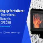 Webinar-On-Demand: Setting up for failure: Why Operational Resiliency is not CPS 230